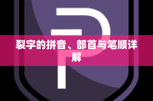 裂字的拼音、部首与笔顺详解