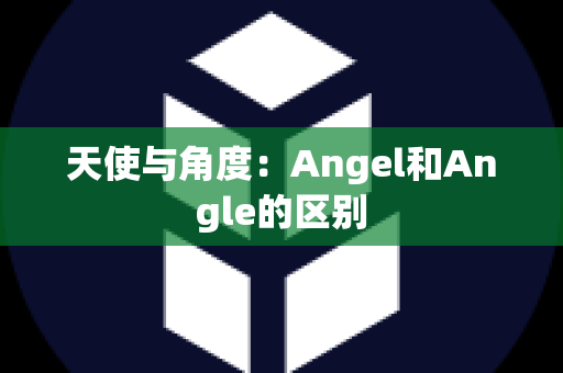 天使与角度：Angel和Angle的区别