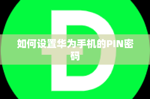 如何设置华为手机的PIN密码