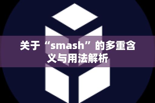 关于“smash”的多重含义与用法解析