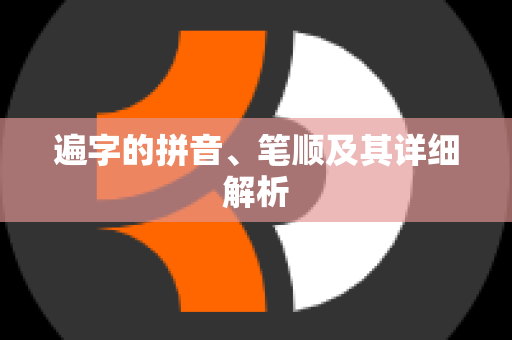 遍字的拼音、笔顺及其详细解析