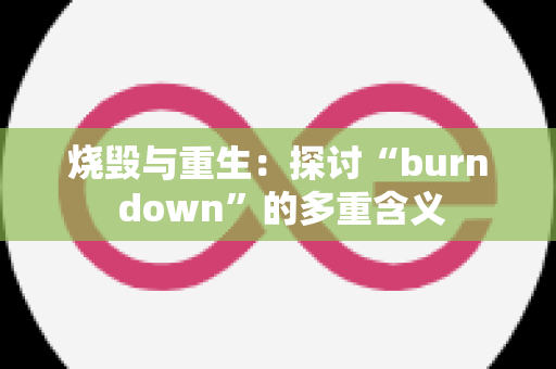 烧毁与重生：探讨“burn down”的多重含义