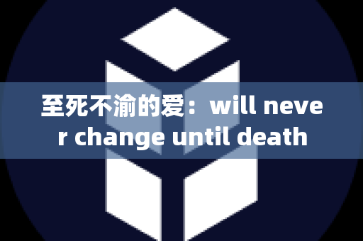 至死不渝的爱：will never change until death