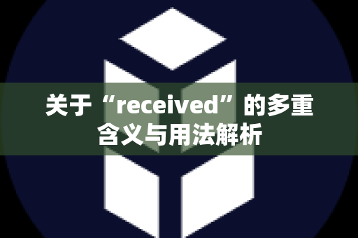 关于“received”的多重含义与用法解析