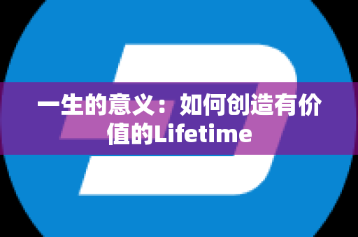 一生的意义：如何创造有价值的Lifetime