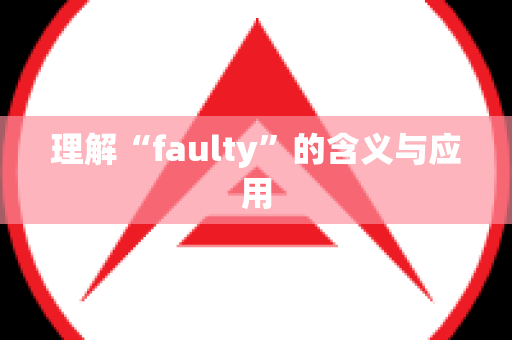 理解“faulty”的含义与应用