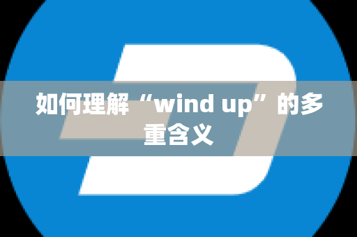 如何理解“wind up”的多重含义