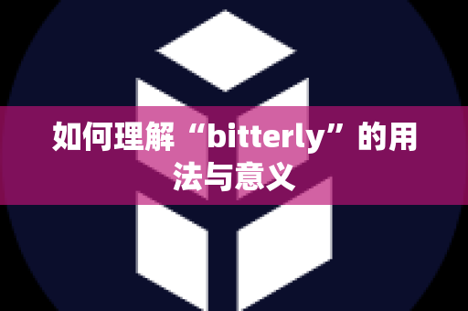 如何理解“bitterly”的用法与意义