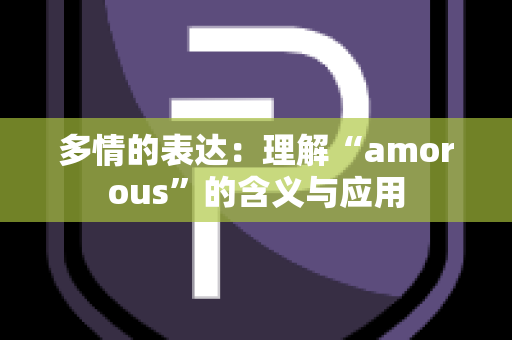 多情的表达：理解“amorous”的含义与应用