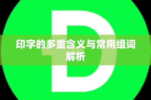 印字的多重含义与常用组词解析