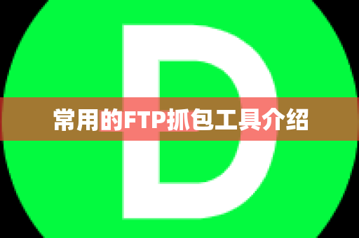 常用的FTP抓包工具介绍