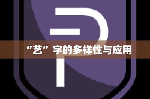 “艺”字的多样性与应用