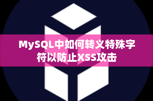 MySQL中如何转义特殊字符以防止XSS攻击