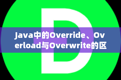 Java中的Override、Overload与Overwrite的区别详解