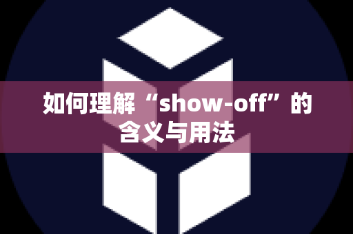 如何理解“show-off”的含义与用法