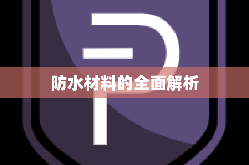 防水材料的全面解析