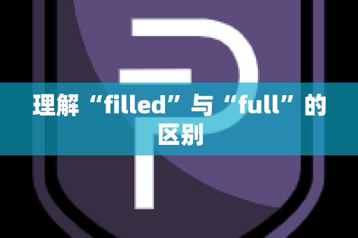 理解“filled”与“full”的区别