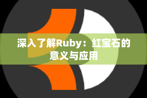 深入了解Ruby：红宝石的意义与应用