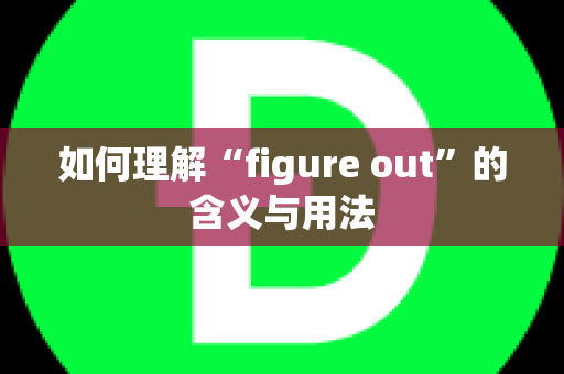 如何理解“figure out”的含义与用法