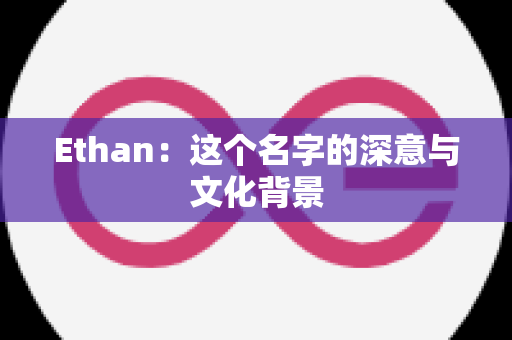 Ethan：这个名字的深意与文化背景