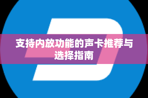 支持内放功能的声卡推荐与选择指南