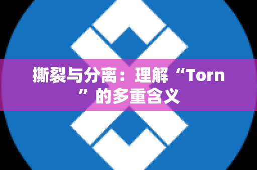 撕裂与分离：理解“Torn”的多重含义