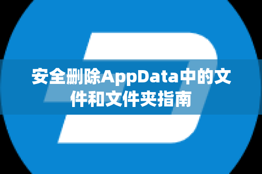 安全删除AppData中的文件和文件夹指南