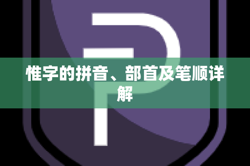 惟字的拼音、部首及笔顺详解