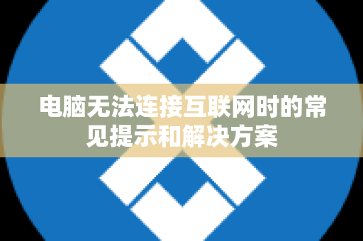 电脑无法连接互联网时的常见提示和解决方案