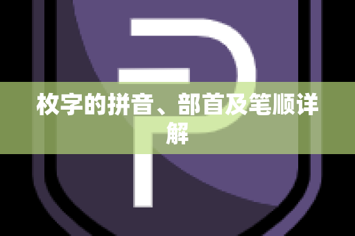 枚字的拼音、部首及笔顺详解