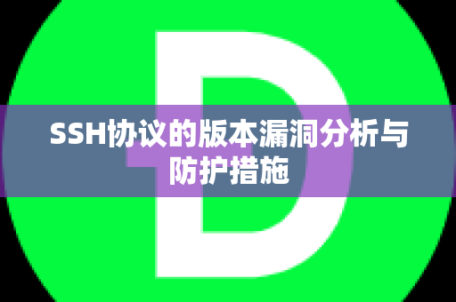 SSH协议的版本漏洞分析与防护措施