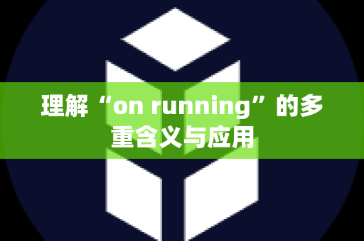 理解“on running”的多重含义与应用