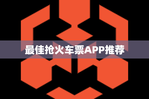 最佳抢火车票APP推荐