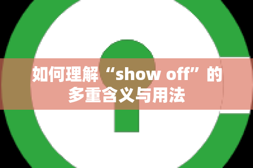 如何理解“show off”的多重含义与用法