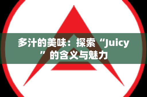 多汁的美味：探索“Juicy”的含义与魅力