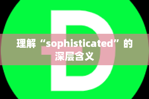 理解“sophisticated”的深层含义