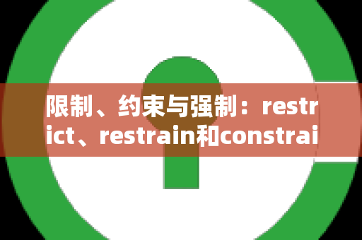 限制、约束与强制：restrict、restrain和constrain的区别