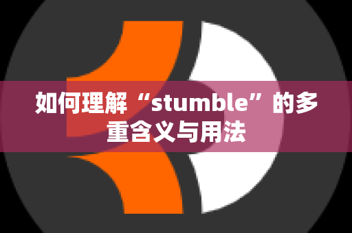 如何理解“stumble”的多重含义与用法