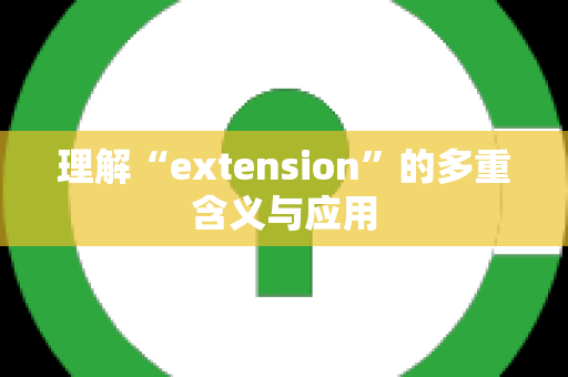 理解“extension”的多重含义与应用