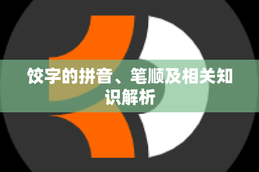 饺字的拼音、笔顺及相关知识解析