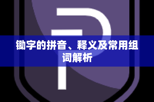 锄字的拼音、释义及常用组词解析