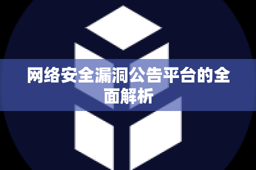 网络安全漏洞公告平台的全面解析