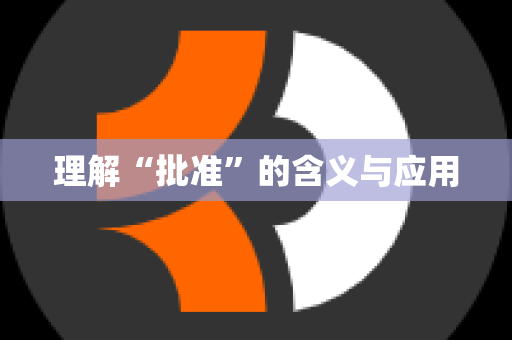 理解“批准”的含义与应用