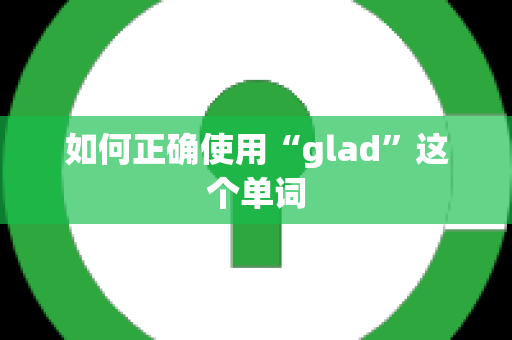 如何正确使用“glad”这个单词