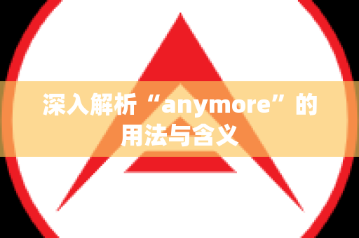 深入解析“anymore”的用法与含义