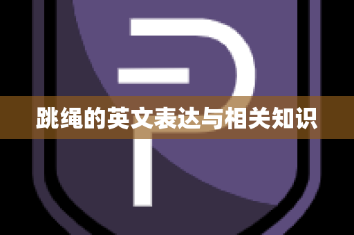 跳绳的英文表达与相关知识