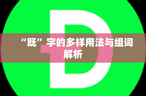 “既”字的多样用法与组词解析