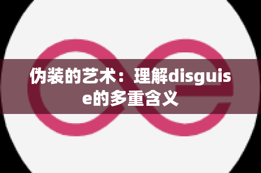 伪装的艺术：理解disguise的多重含义