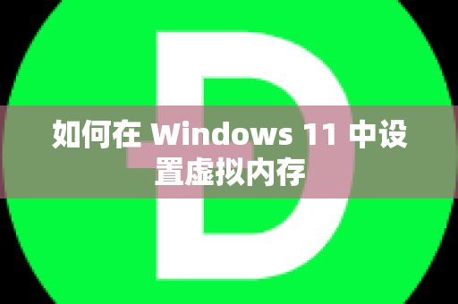 如何在 Windows 11 中设置虚拟内存