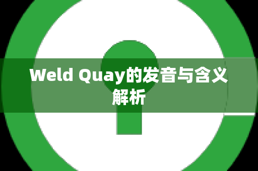 Weld Quay的发音与含义解析